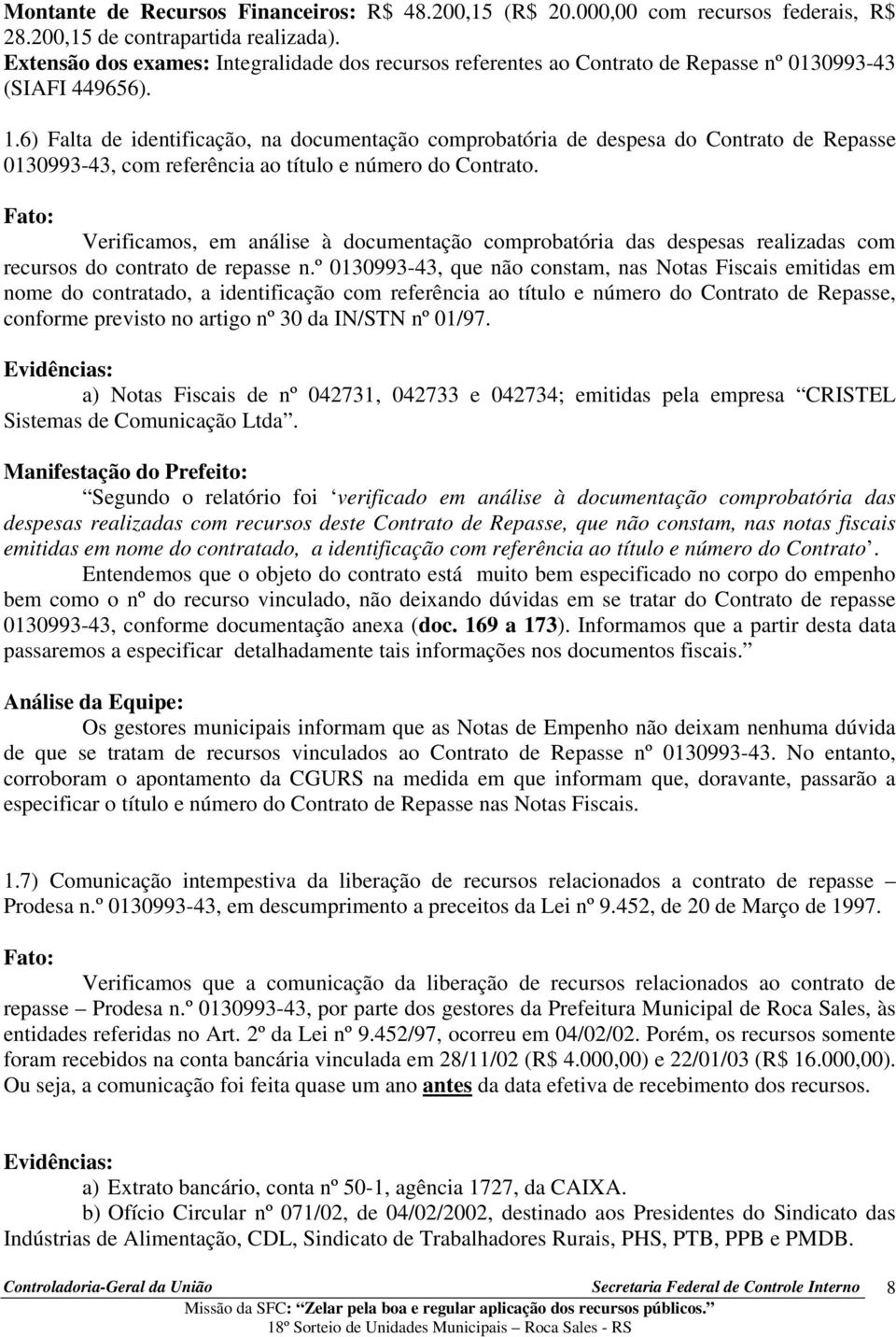 6) Falta de identificação, na documentação comprobatória de despesa do Contrato de Repasse 0130993-43, com referência ao título e número do Contrato.