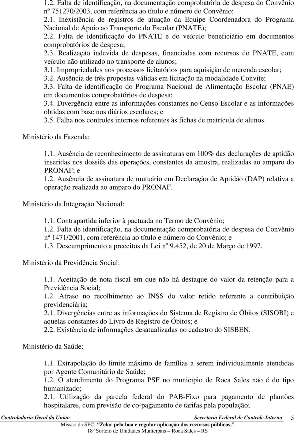 Realização indevida de despesas, financiadas com recursos do PNATE, com veículo não utilizado no transporte de alunos; 3.1.