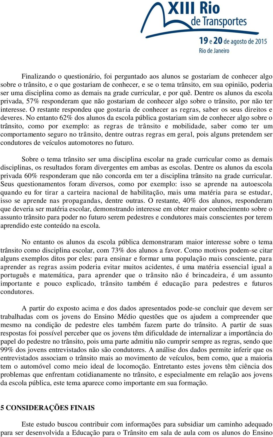 O restante respondeu que gostaria de conhecer as regras, saber os seus direitos e deveres.