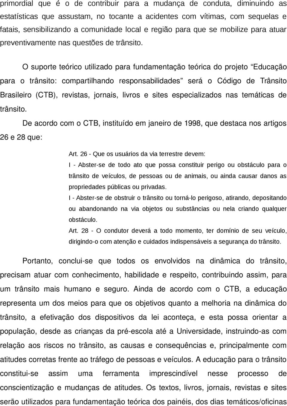 O suporte teórico utilizado para fundamentação teórica do projeto Educação para o trânsito: compartilhando responsabilidades será o Código de Trânsito Brasileiro (CTB), revistas, jornais, livros e