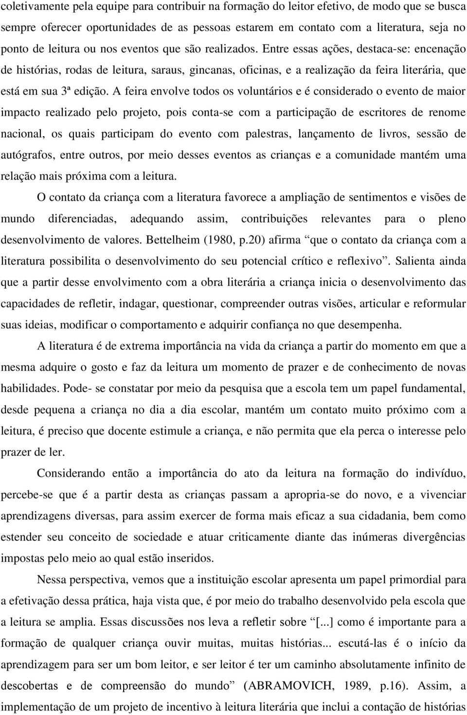 A feira envolve todos os voluntários e é considerado o evento de maior impacto realizado pelo projeto, pois conta-se com a participação de escritores de renome nacional, os quais participam do evento