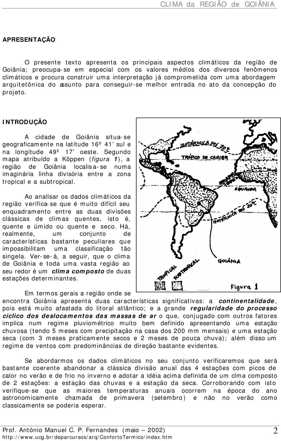 INTRODUÇÃO A cidade de Goiânia situa-se geograficamente na latitude 16º 41 sul e na longitude 49º 17 oeste.