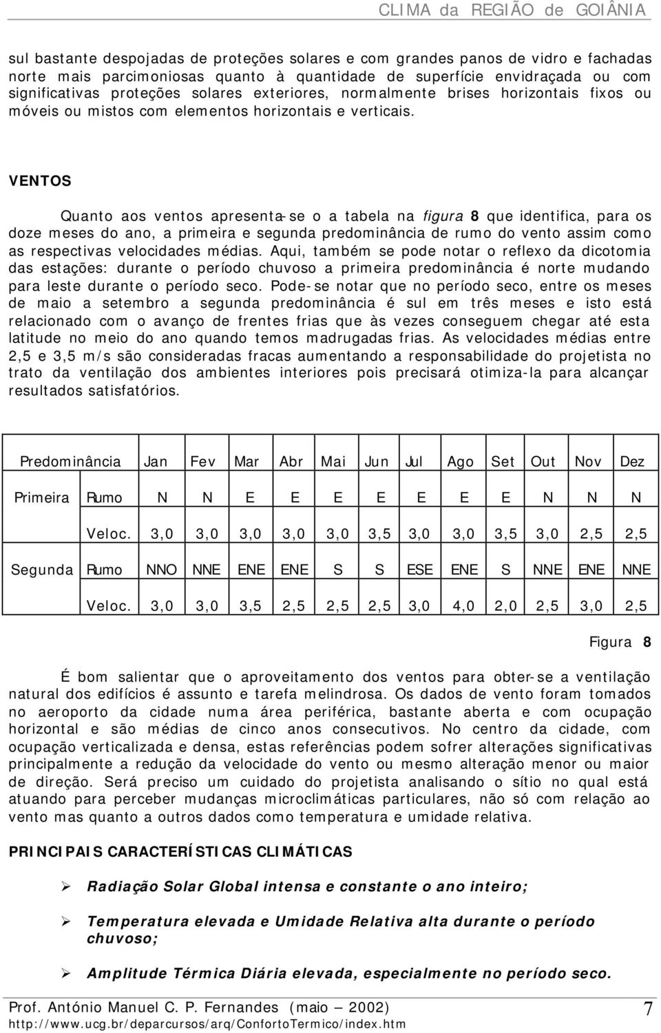 VENTOS Quanto aos ventos apresenta-se o a tabela na figura 8 que identifica, para os doze meses do ano, a primeira e segunda predominância de rumo do vento assim como as respectivas velocidades