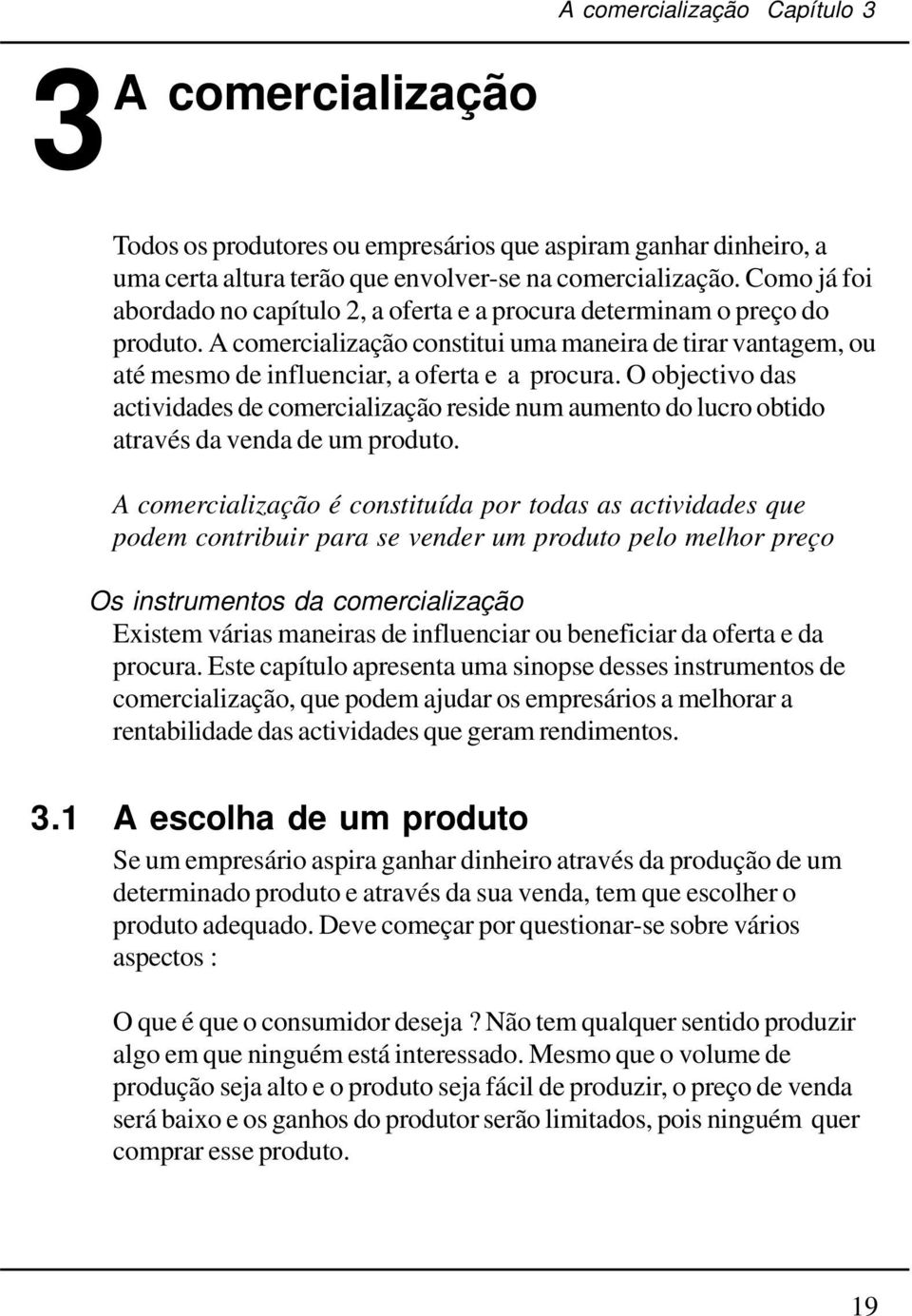 O objectivo das actividades de comercialização reside num aumento do lucro obtido através da venda de um produto.