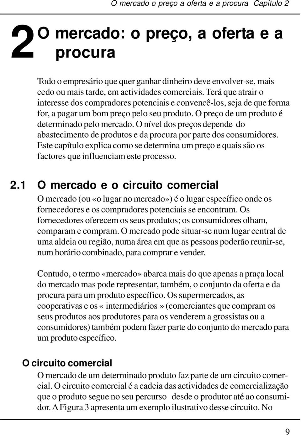 O nível dos preços depende do abastecimento de produtos e da procura por parte dos consumidores. Este capítulo explica como se determina um preço e quais são os factores que influenciam este processo.