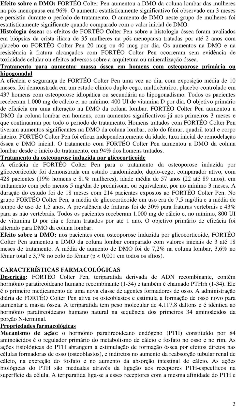 O aumento de DMO neste grupo de mulheres foi estatisticamente significante quando comparado com o valor inicial de DMO.