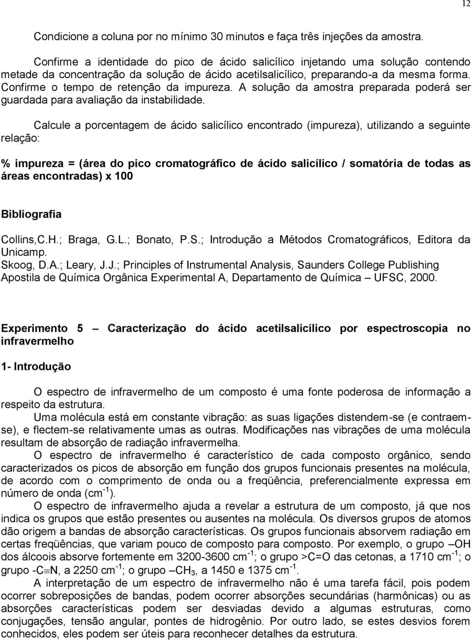 Confirme o tempo de retenção da impureza. A solução da amostra preparada poderá ser guardada para avaliação da instabilidade.