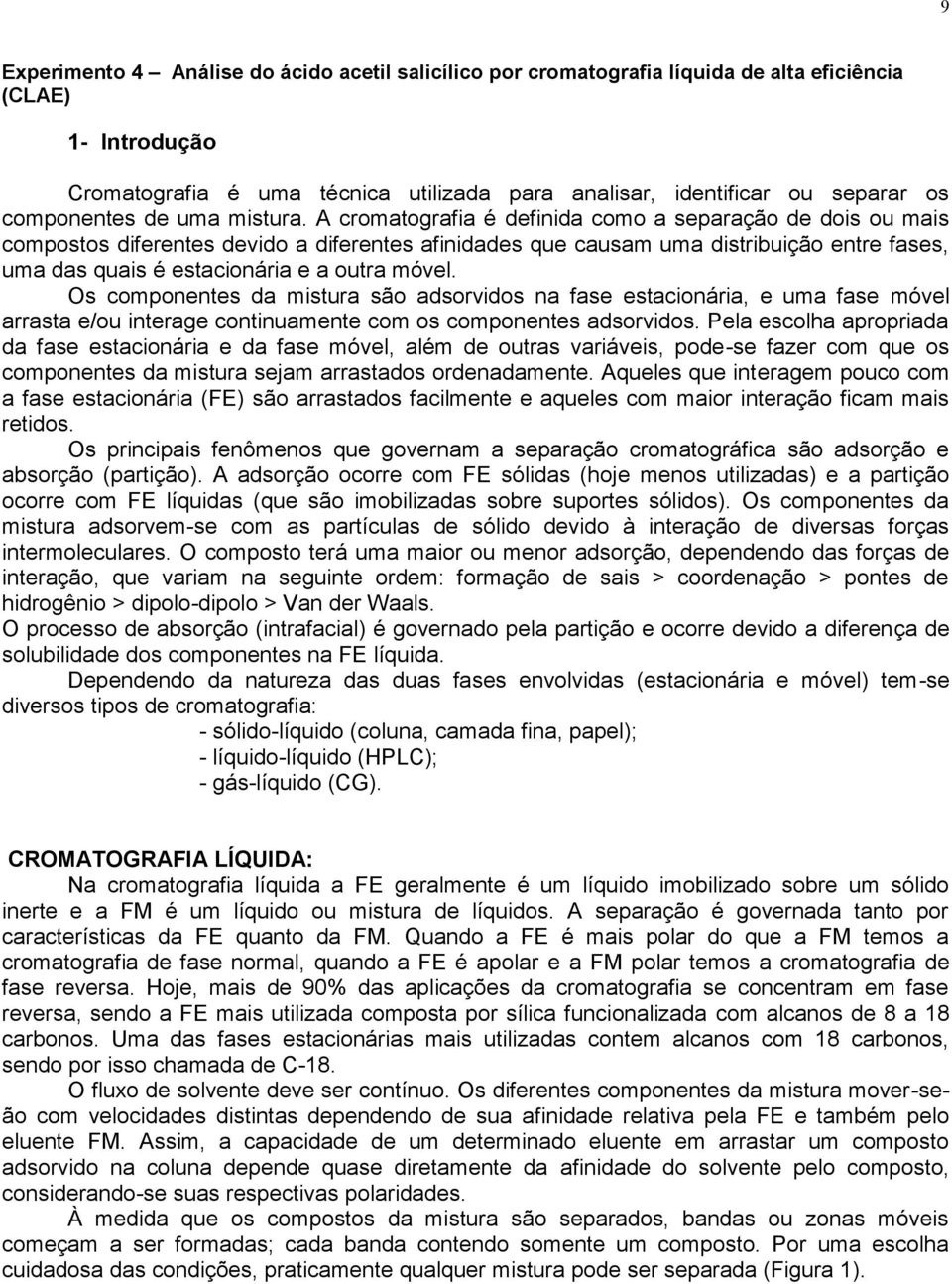 A cromatografia é definida como a separação de dois ou mais compostos diferentes devido a diferentes afinidades que causam uma distribuição entre fases, uma das quais é estacionária e a outra móvel.