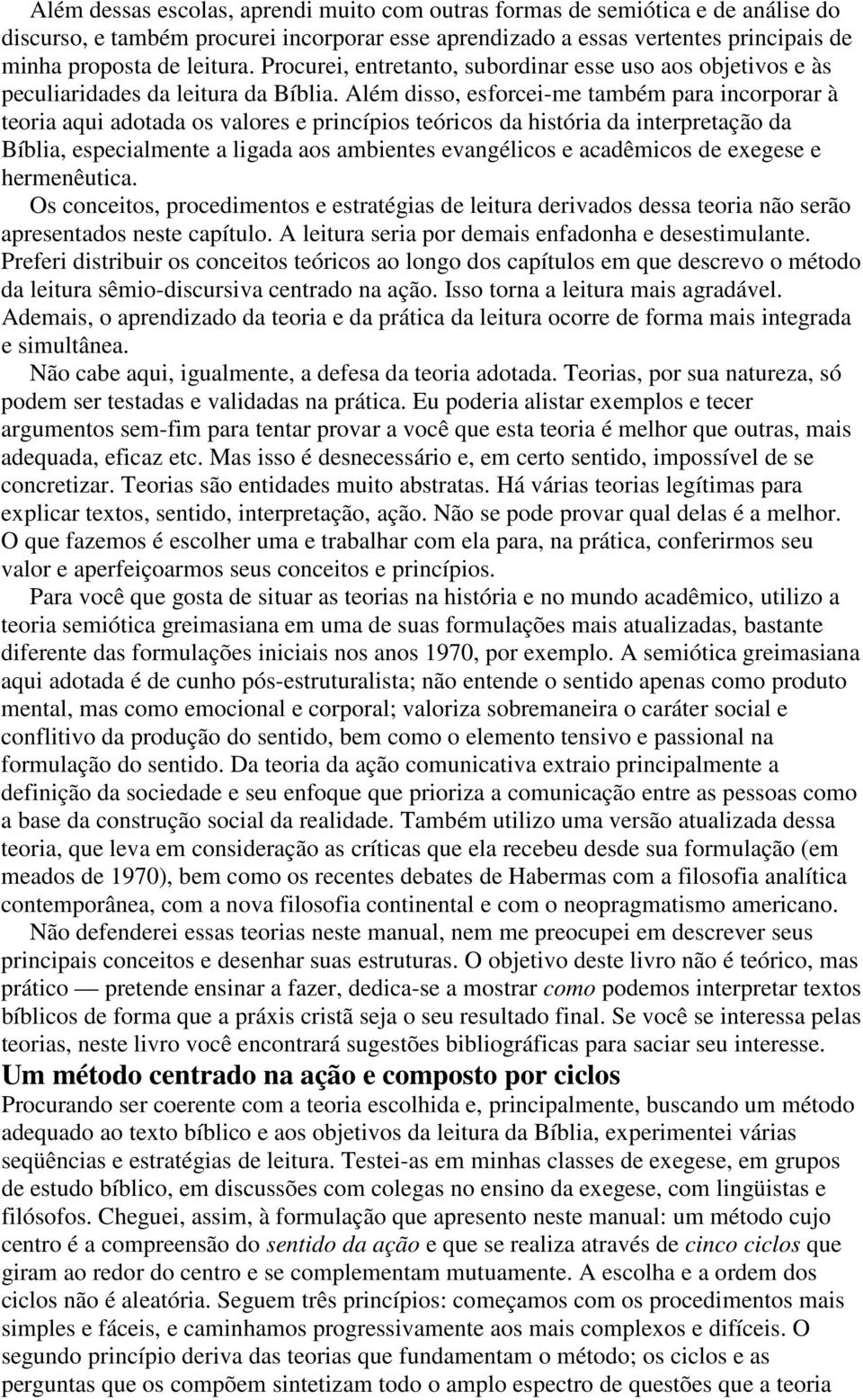 Além disso, esforcei-me também para incorporar à teoria aqui adotada os valores e princípios teóricos da história da interpretação da Bíblia, especialmente a ligada aos ambientes evangélicos e