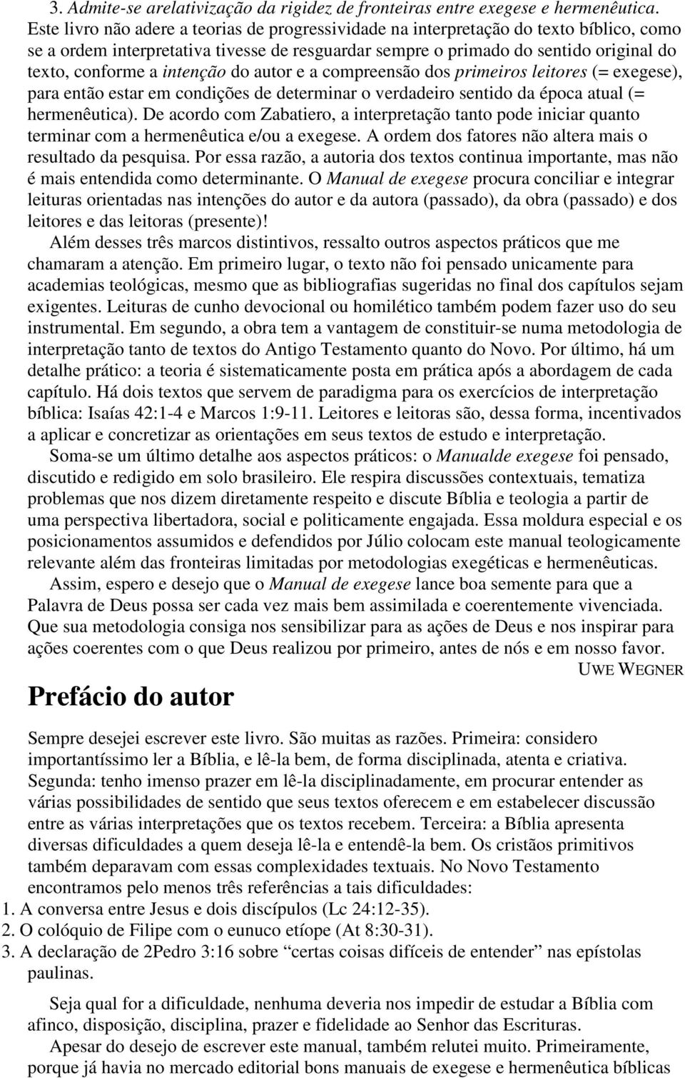 intenção do autor e a compreensão dos primeiros leitores (= exegese), para então estar em condições de determinar o verdadeiro sentido da época atual (= hermenêutica).