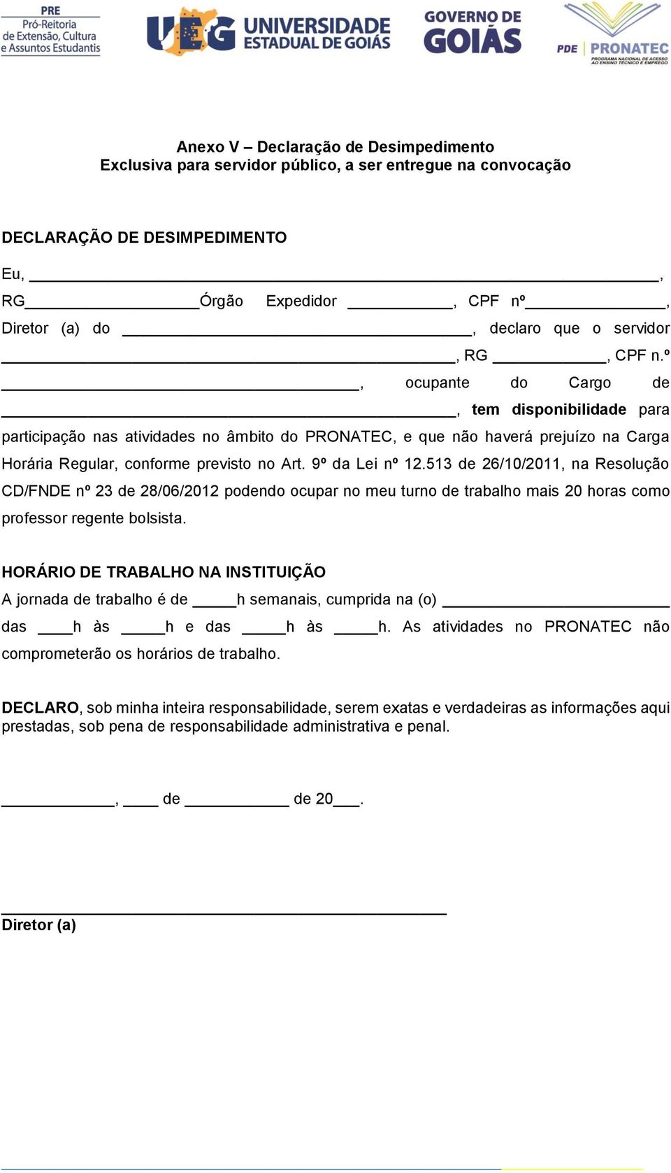 9º da Lei nº 12.513 de 26/10/2011, na Resolução CD/FNDE nº 23 de 28/06/2012 podendo ocupar no meu turno de trabalho mais 20 horas como professor regente bolsista.