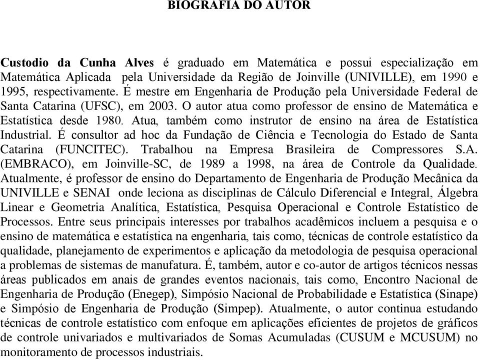 Atua, também como nstrutor de ensno na área de Estatístca Industral. É consultor ad hoc da Fundação de Cênca e Tecnologa do Estado de Santa Catarna (FUNCITEC.