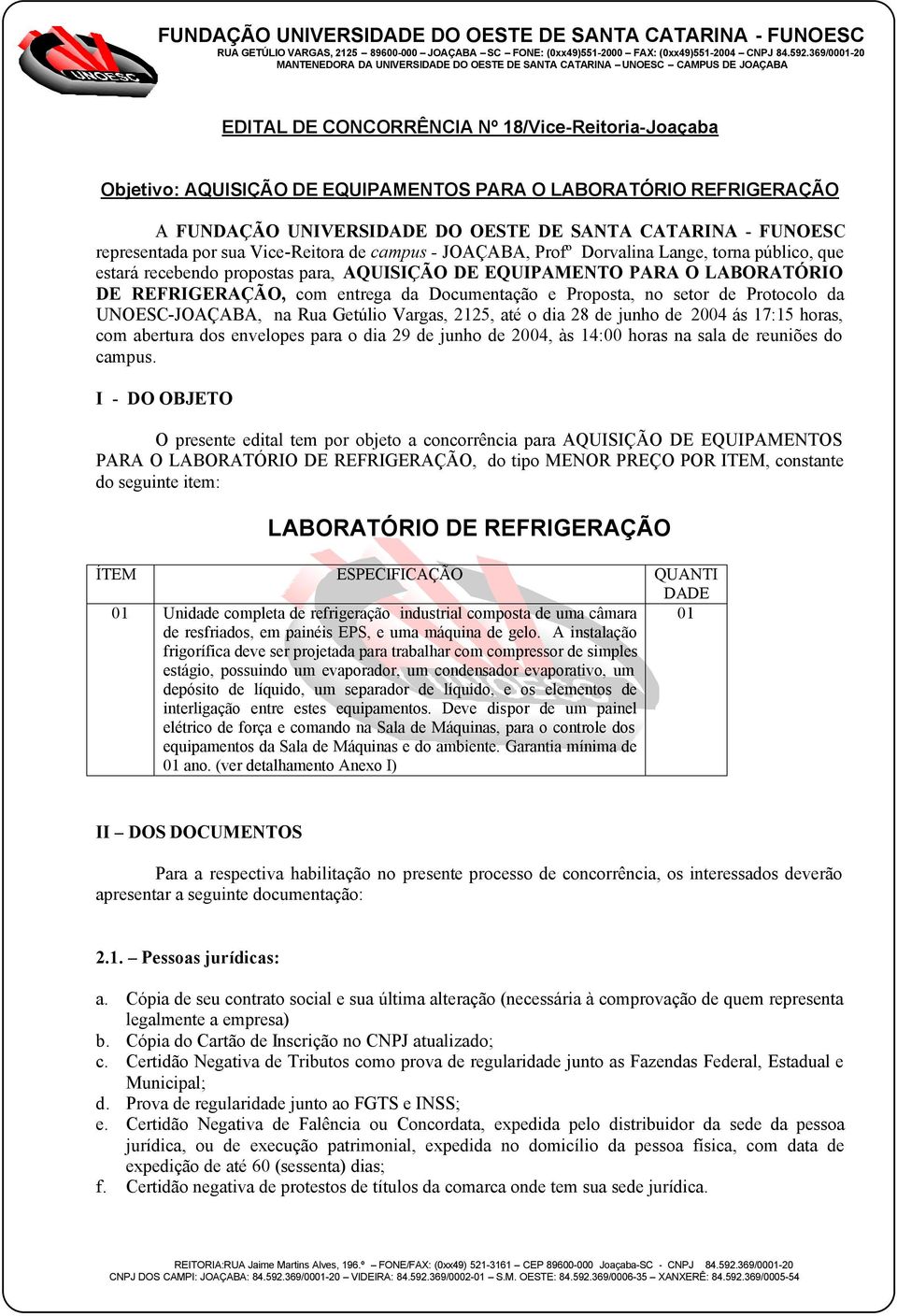 Documentação e Proposta, no setor de Protocolo da UNOESC-JOAÇABA, na Rua Getúlio Vargas, 2125, até o dia 28 de junho de 2004 ás 17:15 horas, com abertura dos envelopes para o dia 29 de junho de 2004,