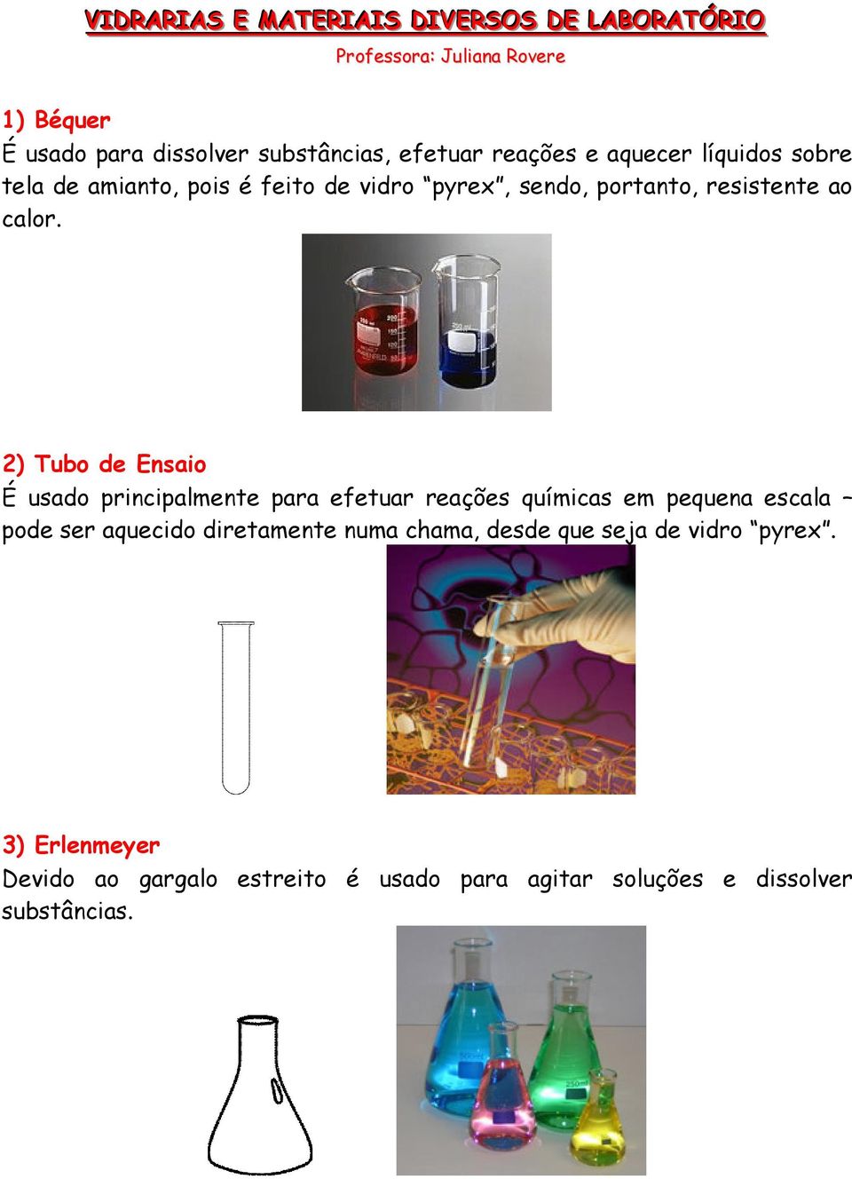 2) Tubo de Ensaio É usado principalmente para efetuar reações químicas em pequena escala pode ser aquecido diretamente numa