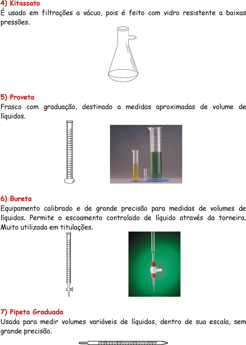 6) Bureta Equipamento calibrado e de grande precisão para medidas de volumes de líquidos.