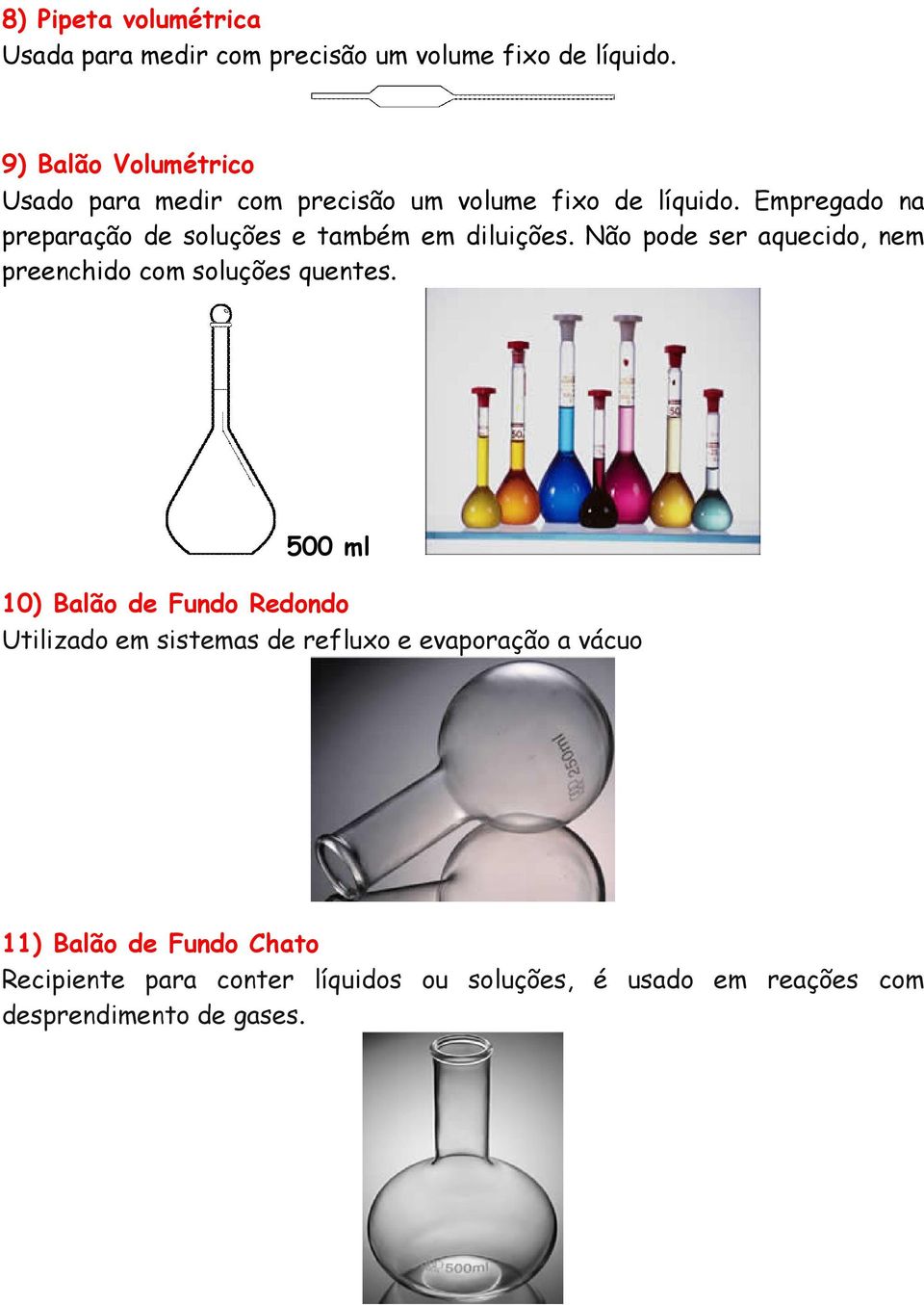 Empregado na preparação de soluções e também em diluições. Não pode ser aquecido, nem preenchido com soluções quentes.