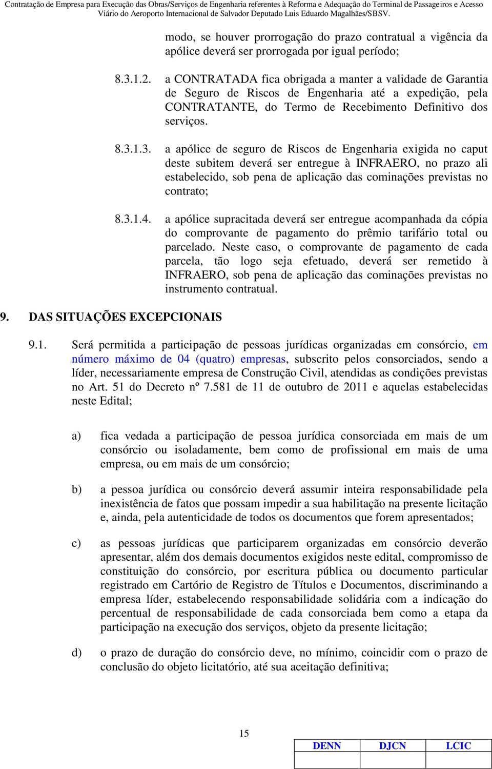 1.3. a apólice de seguro de Riscos de Engenharia exigida no caput deste subitem deverá ser entregue à INFRAERO, no prazo ali estabelecido, sob pena de aplicação das cominações previstas no contrato;