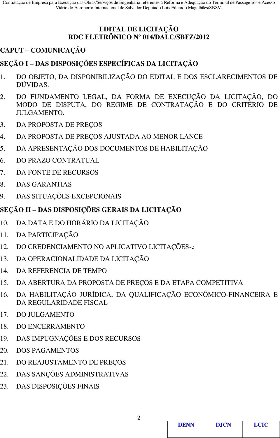 DO FUNDAMENTO LEGAL, DA FORMA DE EXECUÇÃO DA LICITAÇÃO, DO MODO DE DISPUTA, DO REGIME DE CONTRATAÇÃO E DO CRITÉRIO DE JULGAMENTO. 3. DA PROPOSTA DE PREÇOS 4.