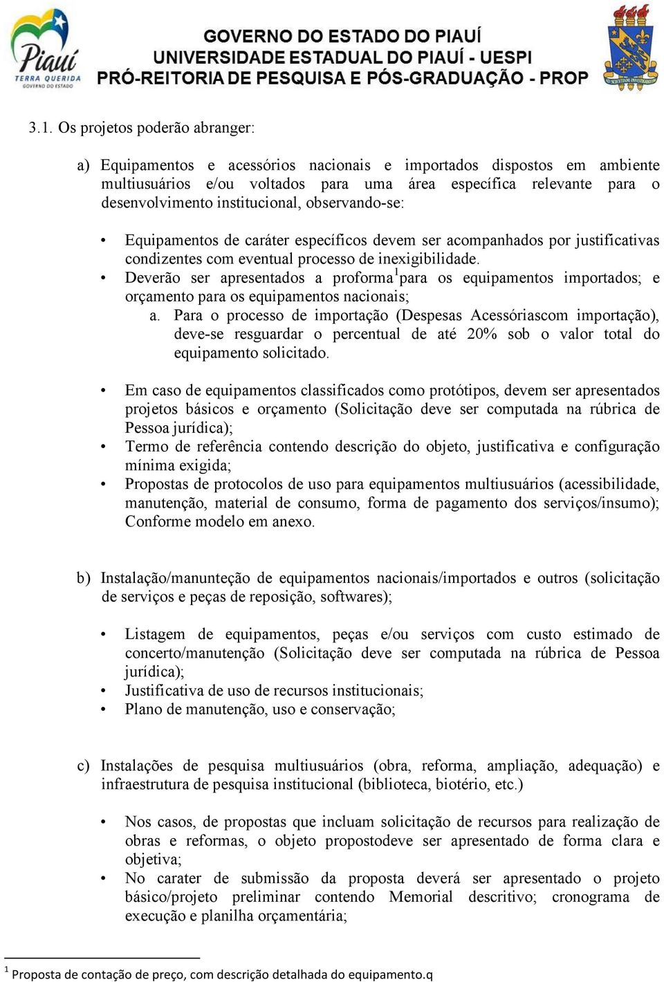 Deverão ser apresentados a proforma 1 para os equipamentos importados; e orçamento para os equipamentos nacionais; a.