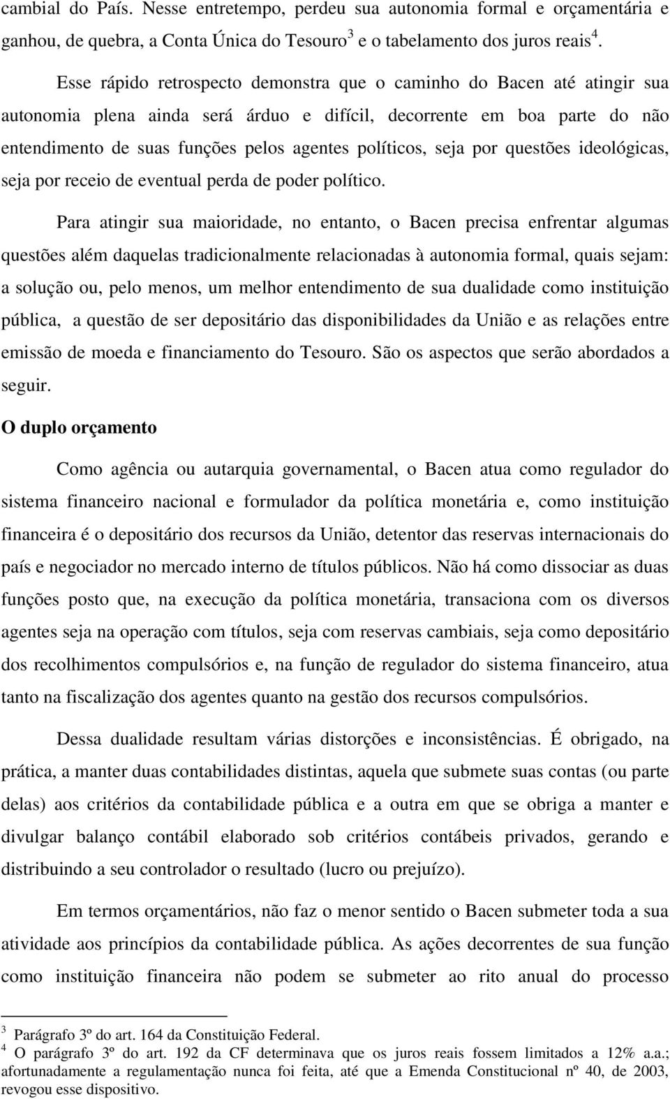 políticos, seja por questões ideológicas, seja por receio de eventual perda de poder político.