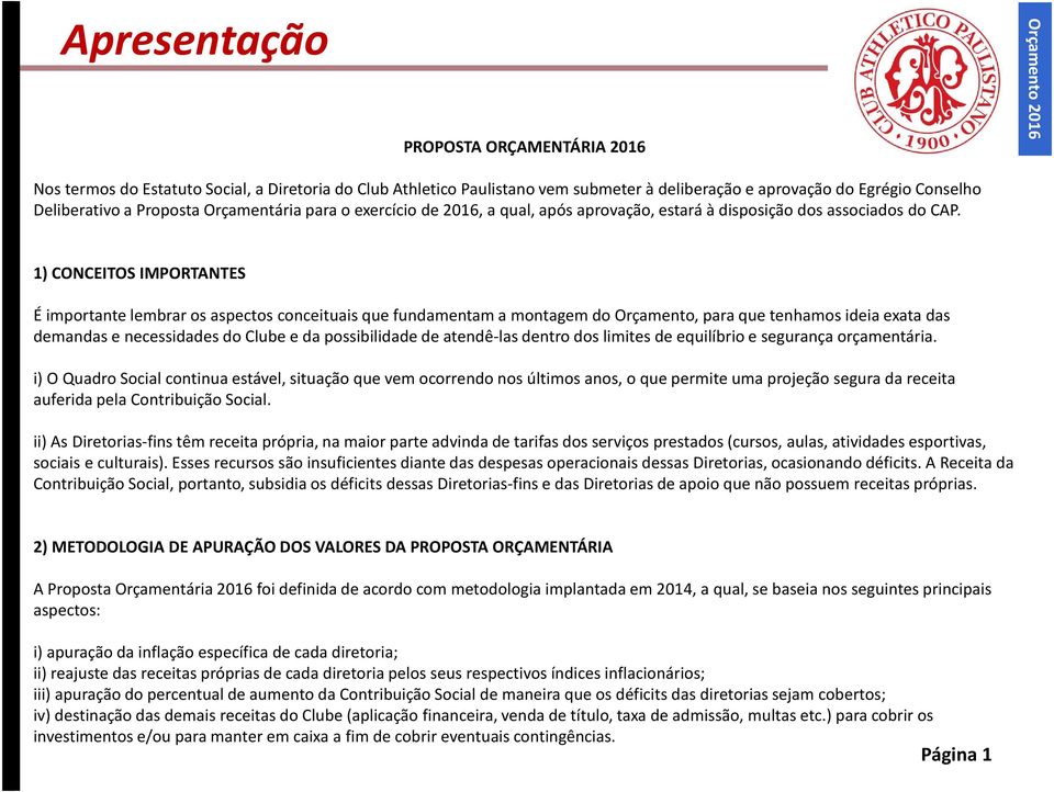 1) CONCEITOS IMPORTANTES É importante lembrar os aspectos conceituais que fundamentam a montagem do Orçamento, para que tenhamos ideia exata das demandas e necessidades do Clube e da possibilidade de