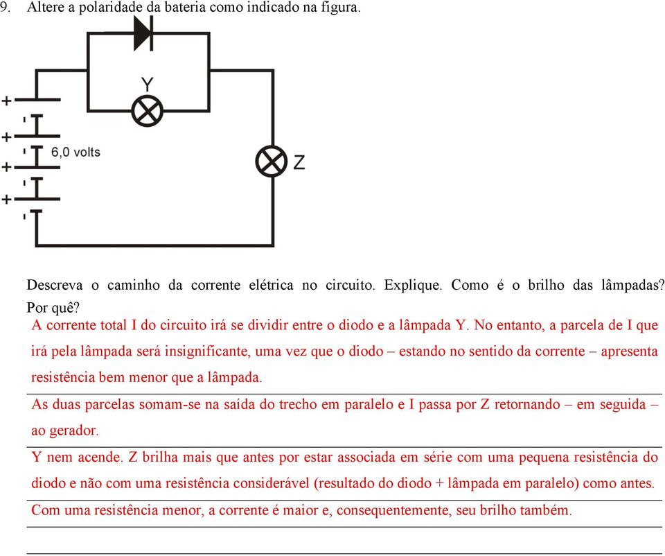 No entanto, a parcela de I que irá pela lâmpada será insignificante, uma vez que o diodo estando no sentido da corrente apresenta resistência bem menor que a lâmpada.