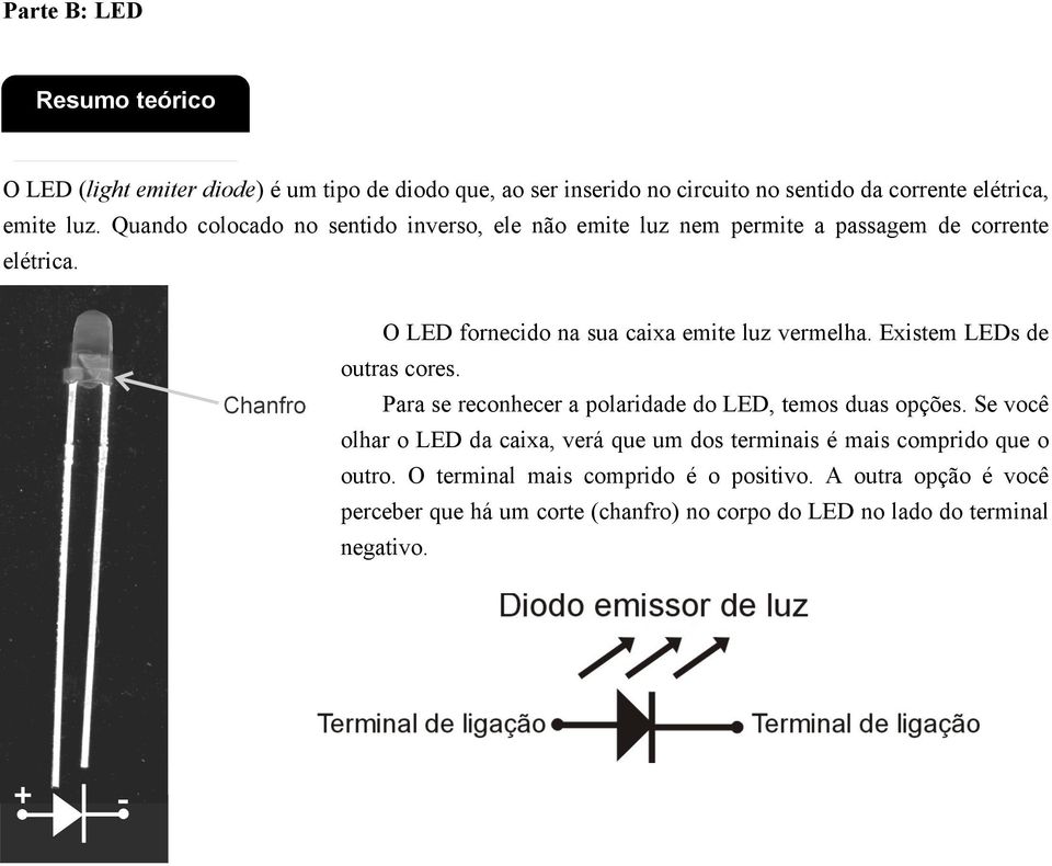 Existem LEDs de outras cores. Para se reconhecer a polaridade do LED, temos duas opções.