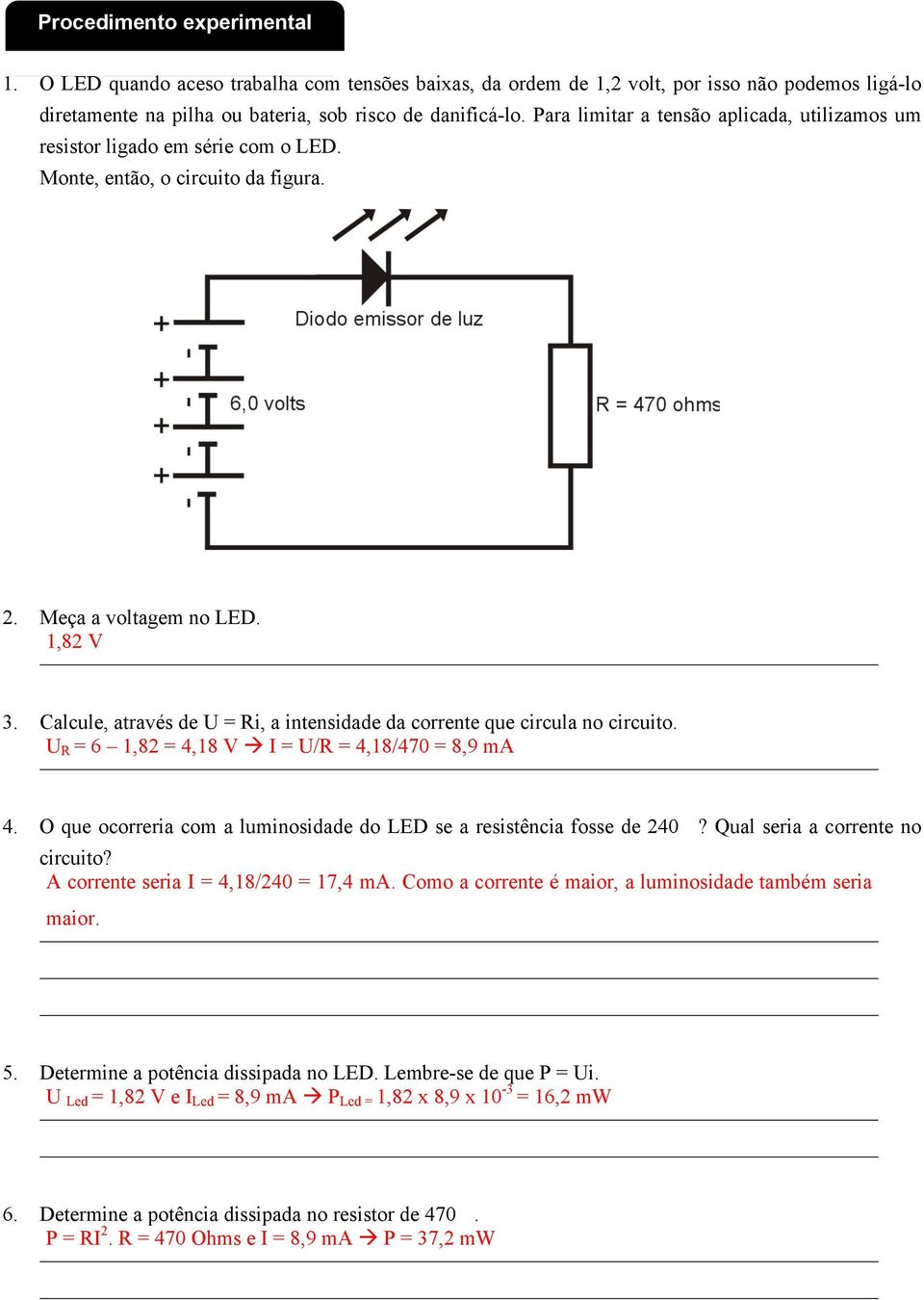 Calcule, através de U = Ri, a intensidade da corrente que circula no circuito. U R = 6 1,82 = 4,18 V I = U/R = 4,18/470 = 8,9 ma 4.