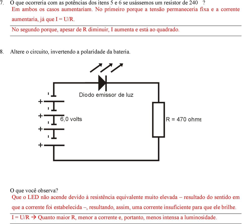 8. Altere o circuito, invertendo a polaridade da bateria. O que você observa?