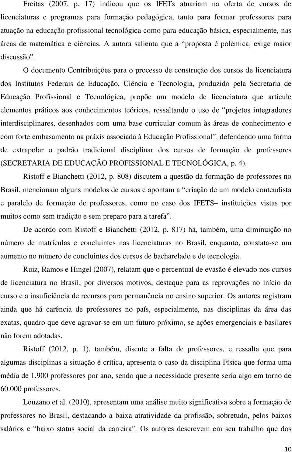 educação básica, especialmente, nas áreas de matemática e ciências. A autora salienta que a proposta é polêmica, exige maior discussão.