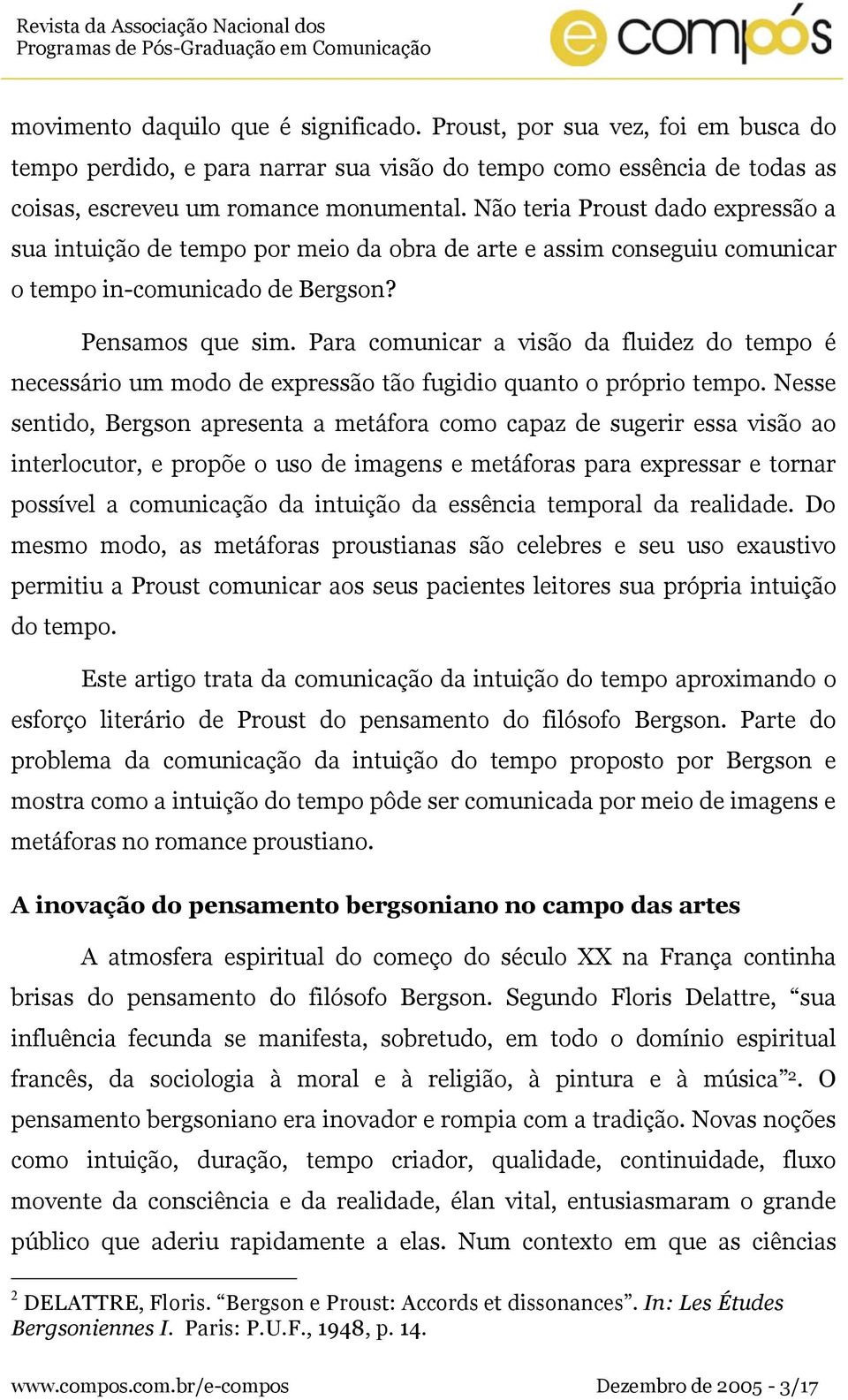 Para comunicar a visão da fluidez do tempo é necessário um modo de expressão tão fugidio quanto o próprio tempo.