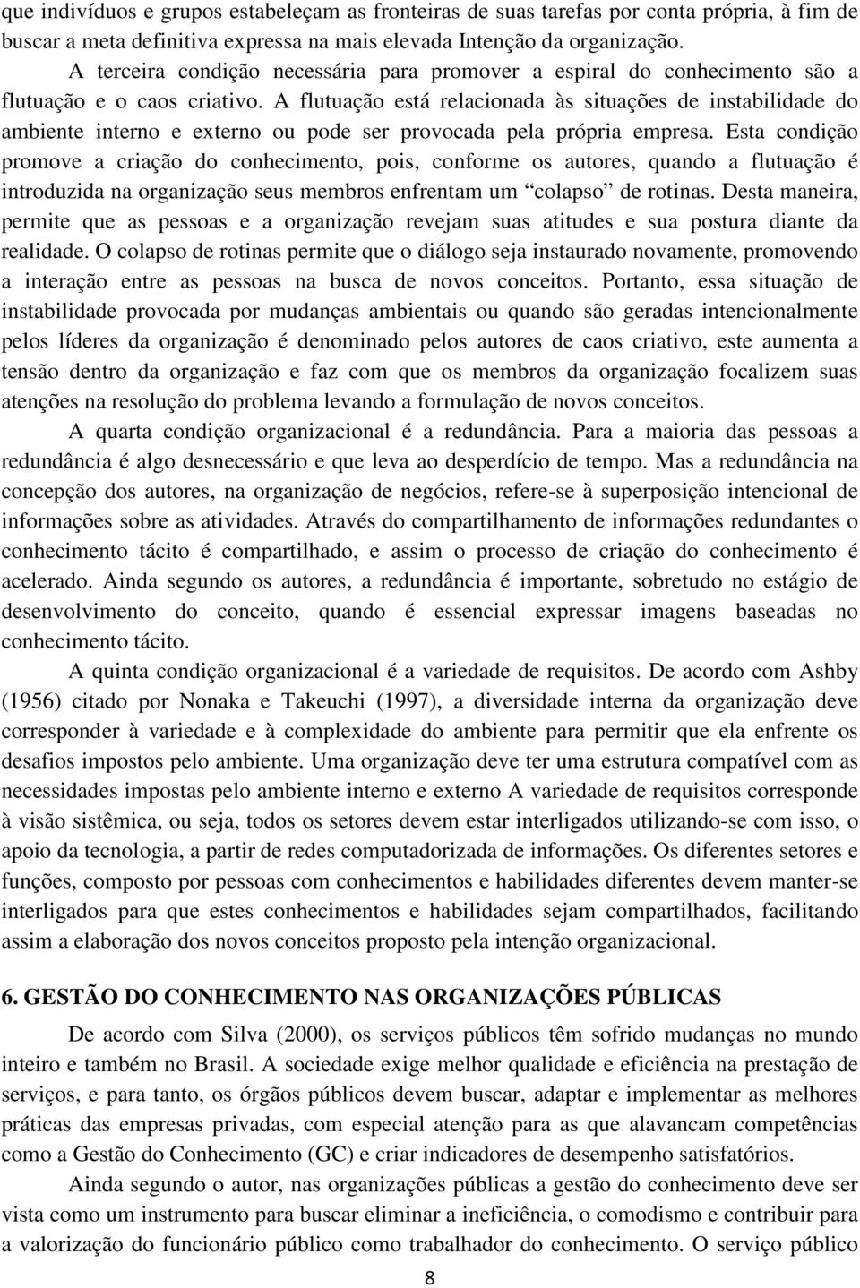 A flutuação está relacionada às situações de instabilidade do ambiente interno e externo ou pode ser provocada pela própria empresa.