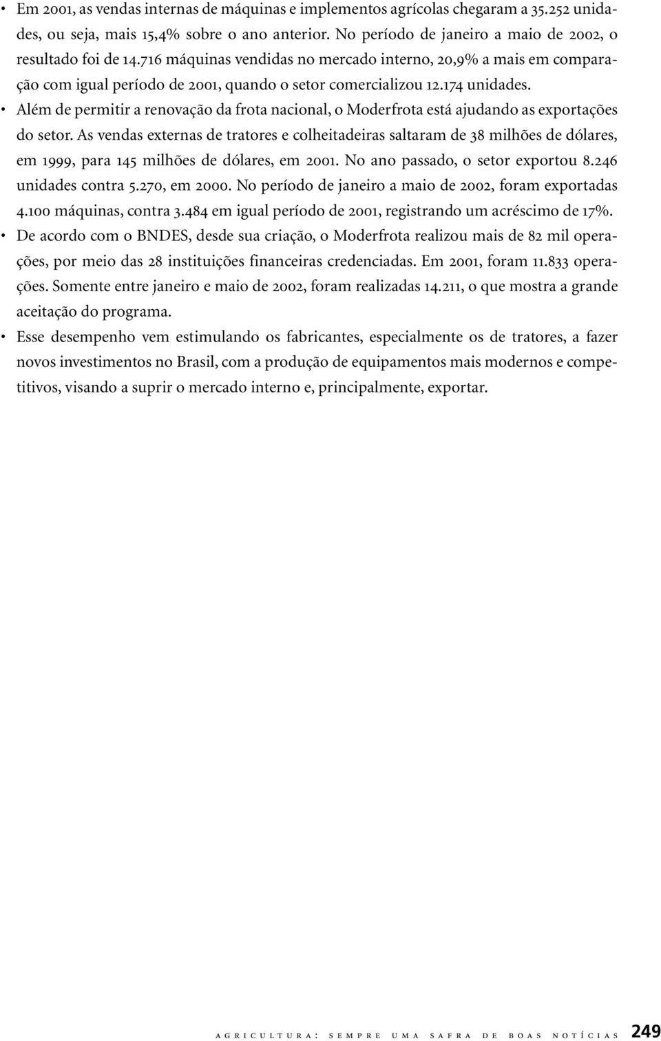 Além de permitir a renovação da frota nacional, o Moderfrota está ajudando as exportações do setor.