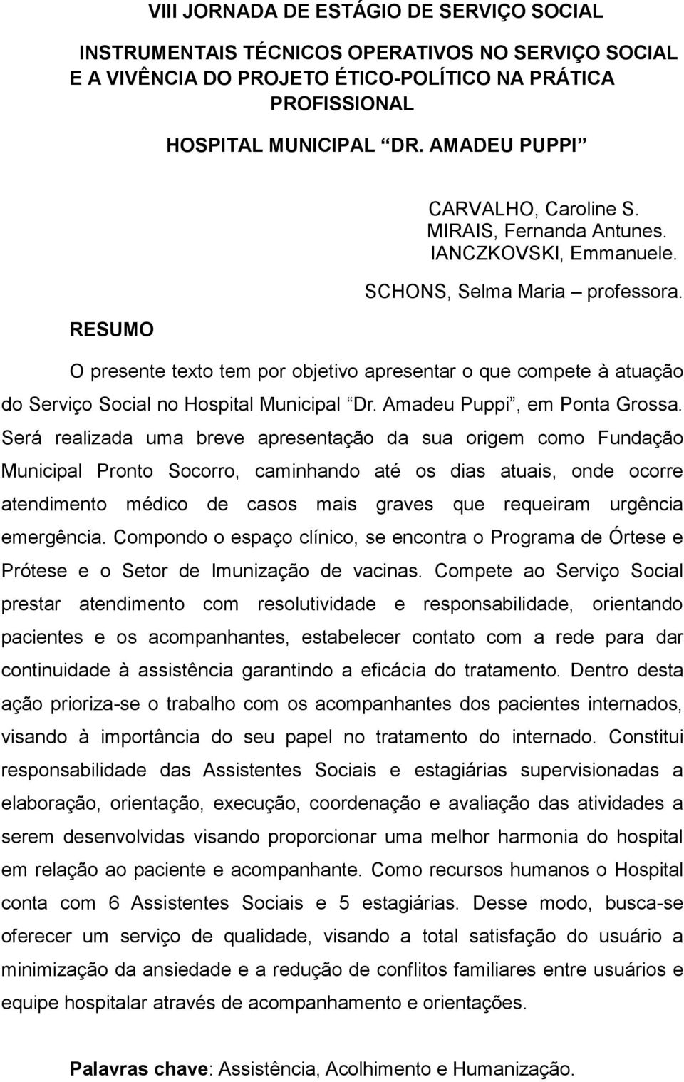 O presente texto tem por objetivo apresentar o que compete à atuação do Serviço Social no Hospital Municipal Dr. Amadeu Puppi, em Ponta Grossa.
