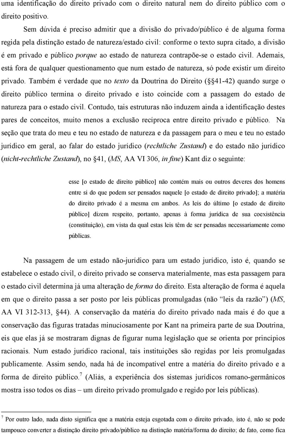 porque ao estado de natureza contrapõe-se o estado civil. Ademais, está fora de qualquer questionamento que num estado de natureza, só pode existir um direito privado.