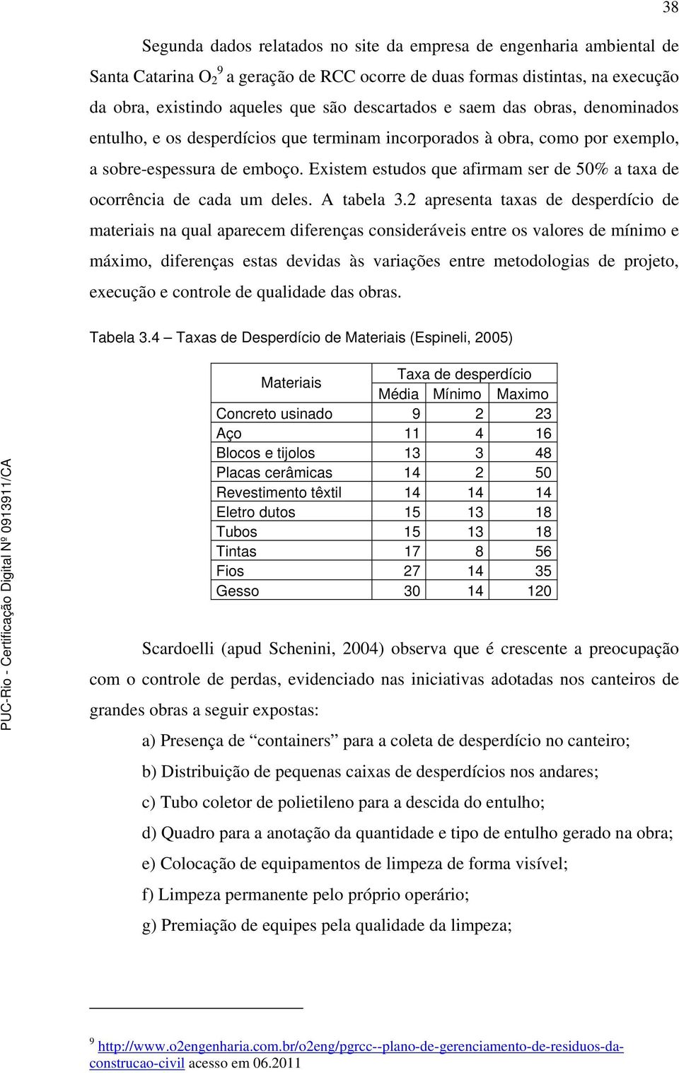 Existem estudos que afirmam ser de 50% a taxa de ocorrência de cada um deles. A tabela 3.