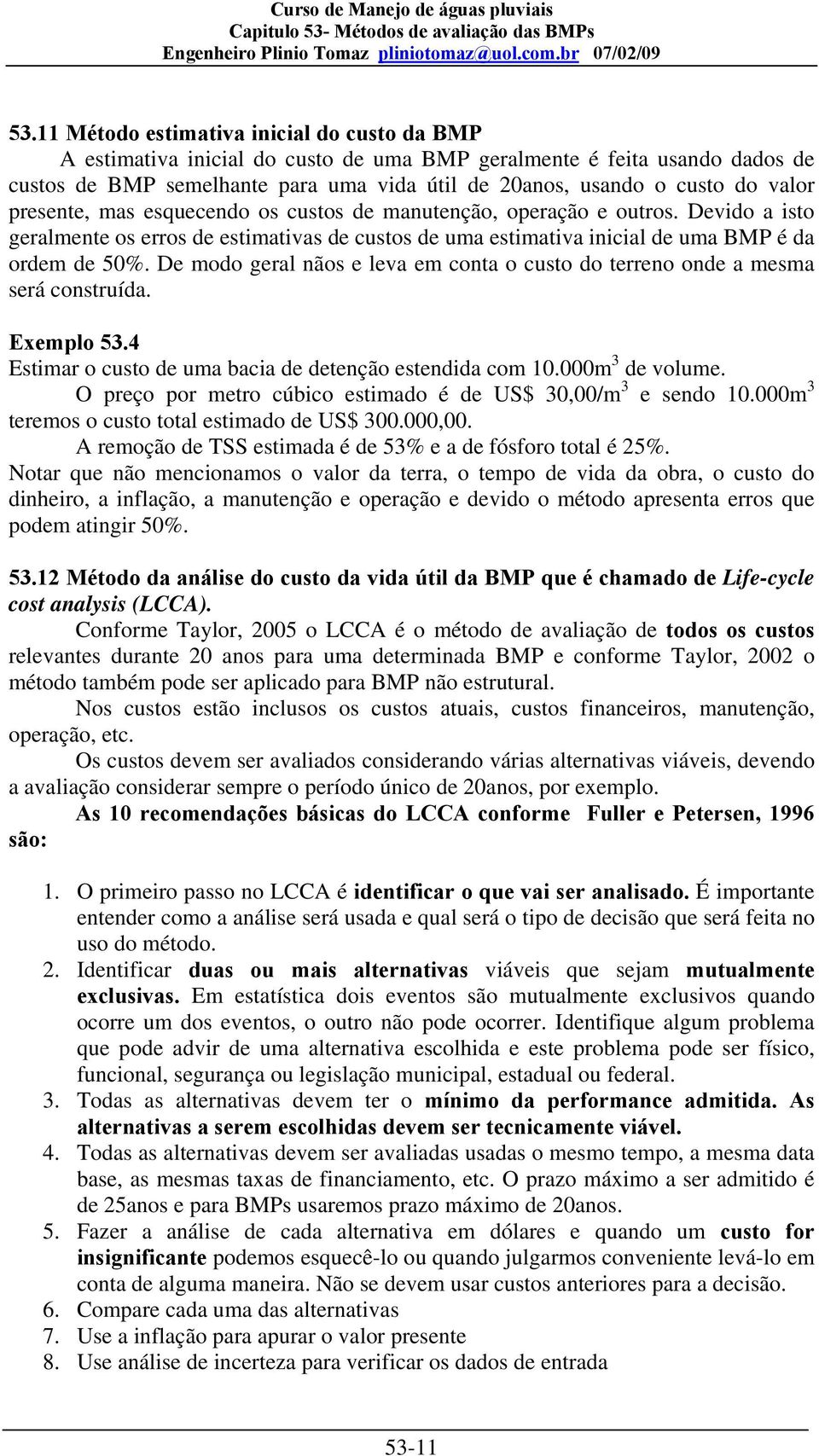 De modo geral nãos e leva em conta o custo do terreno onde a mesma será construída. Exemplo 53.4 Estimar o custo de uma bacia de detenção estendida com 10.000m 3 de volume.