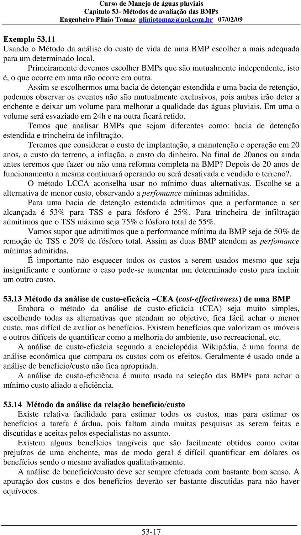 Assim se escolhermos uma bacia de detenção estendida e uma bacia de retenção, podemos observar os eventos não são mutualmente exclusivos, pois ambas irão deter a enchente e deixar um volume para