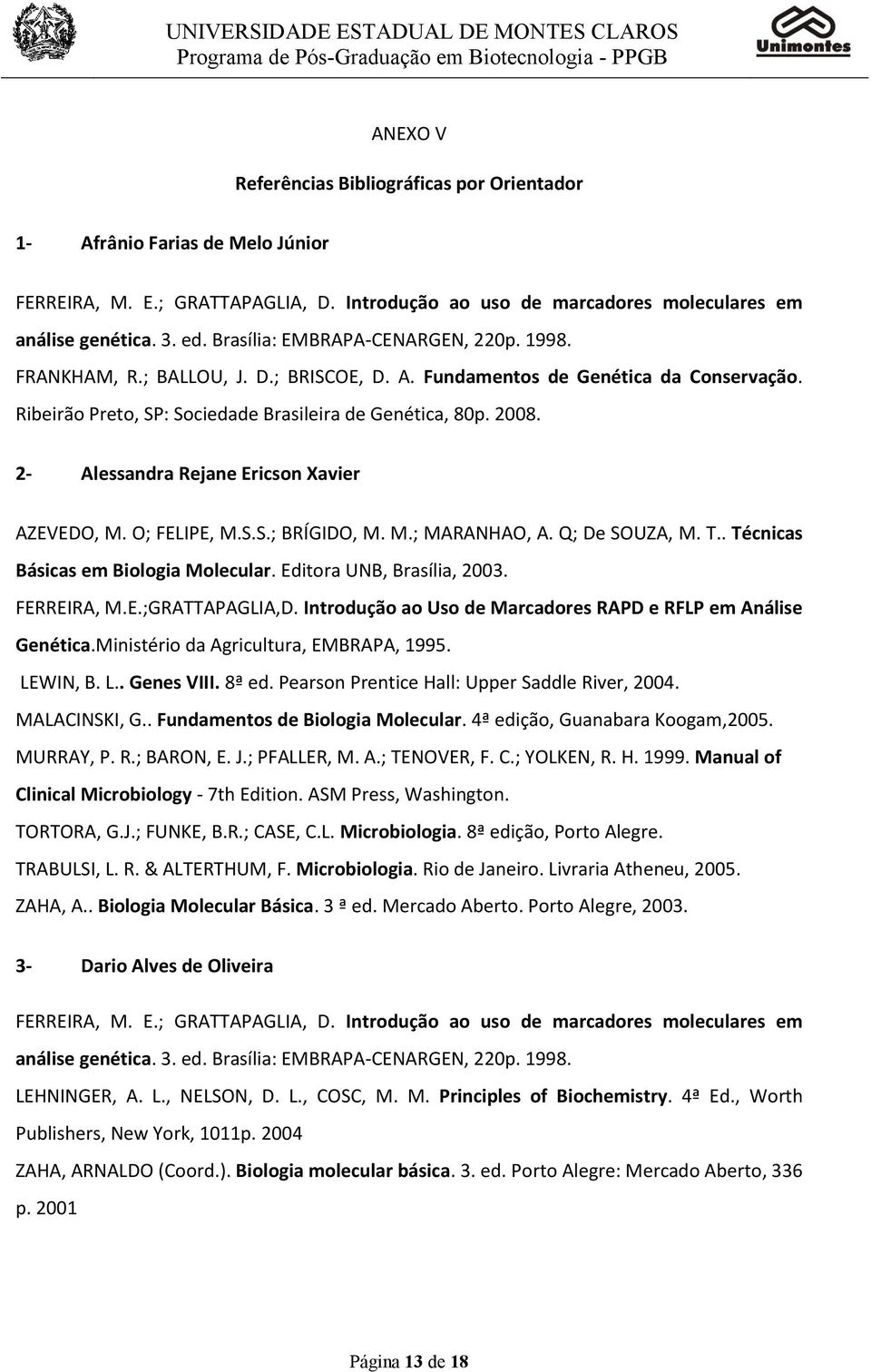 2- Alessandra Rejane Ericson Xavier AZEVEDO, M. O; FELIPE, M.S.S.; BRÍGIDO, M. M.; MARANHAO, A. Q; De SOUZA, M. T.. Técnicas Básicas em Biologia Molecular. Editora UNB, Brasília, 2003. FERREIRA, M.E.;GRATTAPAGLIA,D.