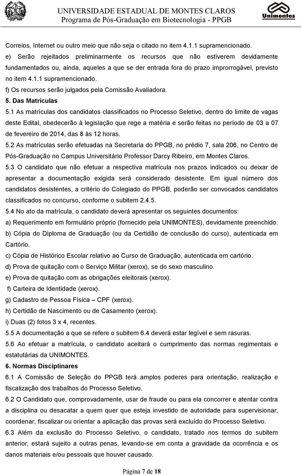 f) Os recursos serão julgados pela Comissão Avaliadora. 5. Das Matrículas 5.