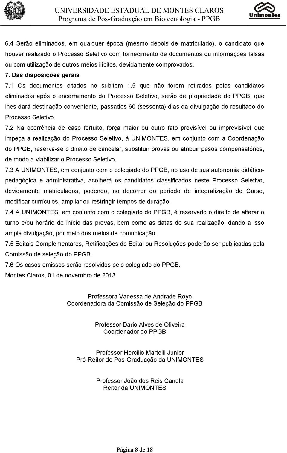 5 que não forem retirados pelos candidatos eliminados após o encerramento do Processo Seletivo, serão de propriedade do PPGB, que lhes dará destinação conveniente, passados 60 (sessenta) dias da