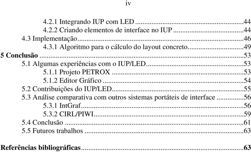 1 Algumas experiências com o IUP/LED...53 5.1.1 Projeto PETROX...53 5.1.2 Editor Gráfico...54 5.2 Contribuições do IUP/LED.