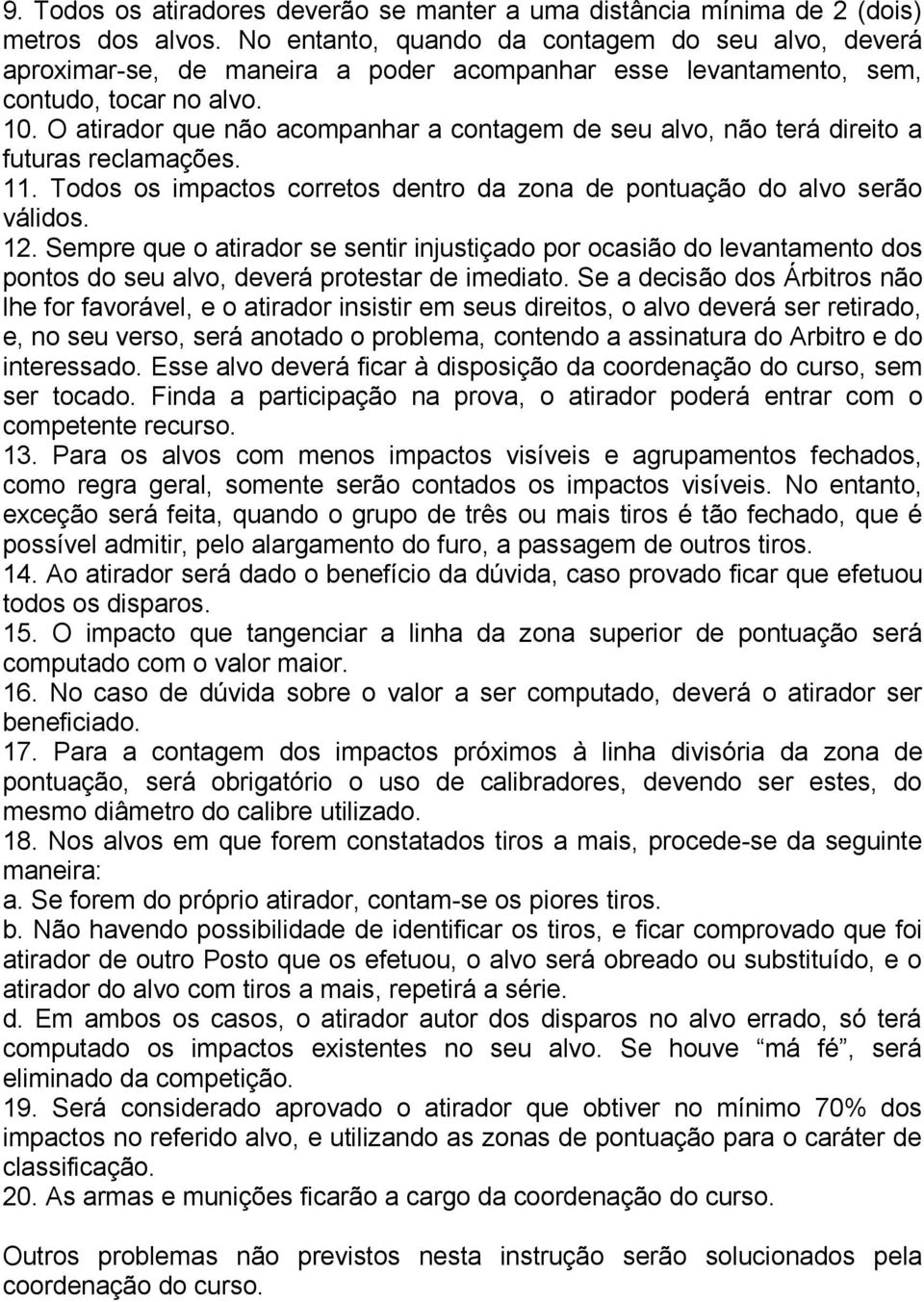 O atirador que não acompanhar a contagem de seu alvo, não terá direito a futuras reclamações. 11. Todos os impactos corretos dentro da zona de pontuação do alvo serão válidos. 12.