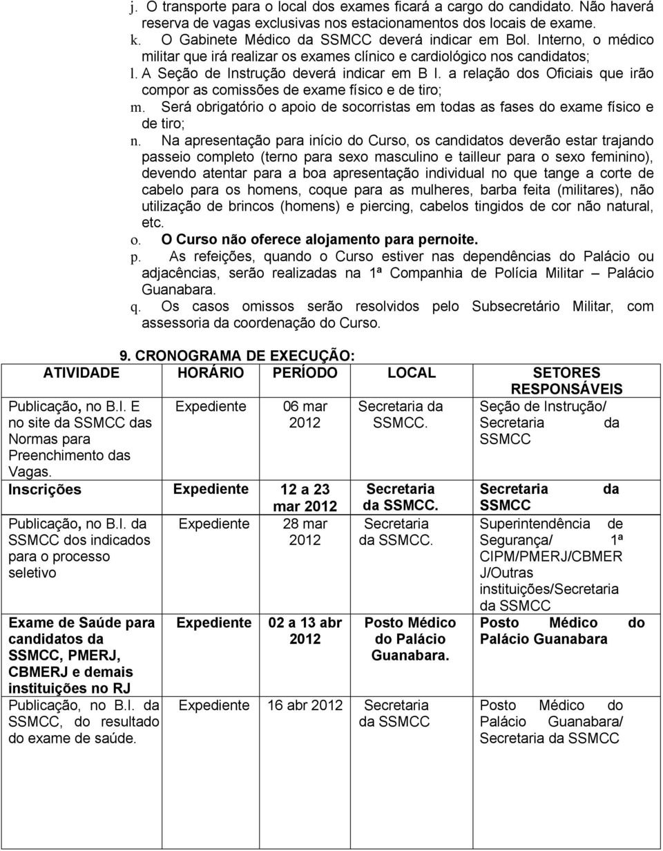 a relação dos Oficiais que irão compor as comissões de exame físico e de tiro; m. Será obrigatório o apoio de socorristas em todas as fases do exame físico e de tiro; n.