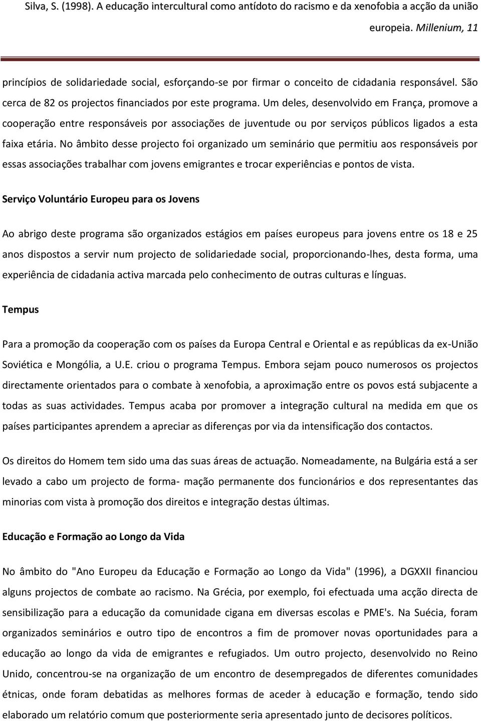 No âmbito desse projecto foi organizado um seminário que permitiu aos responsáveis por essas associações trabalhar com jovens emigrantes e trocar experiências e pontos de vista.