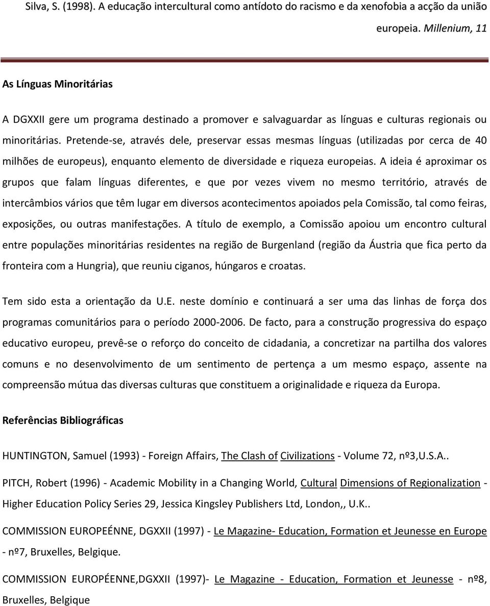 A ideia é aproximar os grupos que falam línguas diferentes, e que por vezes vivem no mesmo território, através de intercâmbios vários que têm lugar em diversos acontecimentos apoiados pela Comissão,