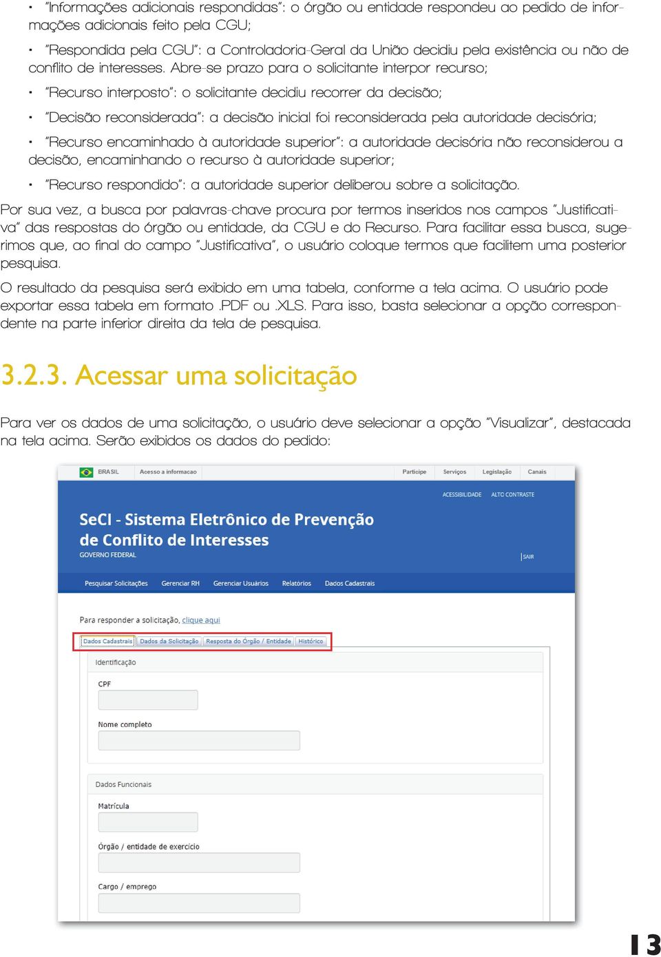 Abre-se prazo para o solicitante interpor recurso; Recurso interposto : o solicitante decidiu recorrer da decisão; Decisão reconsiderada : a decisão inicial foi reconsiderada pela autoridade