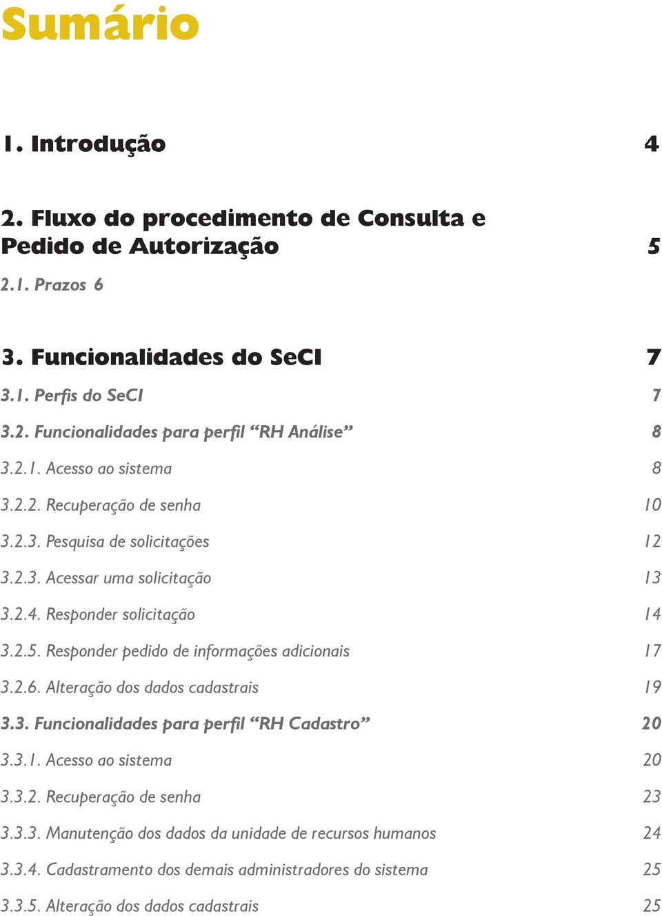 Responder pedido de informações adicionais 17 3.2.6. Alteração dos dados cadastrais 19 3.3. Funcionalidades para perfil RH Cadastro 20 3.3.1. Acesso ao sistema 20 3.3.2. Recuperação de senha 23 3.