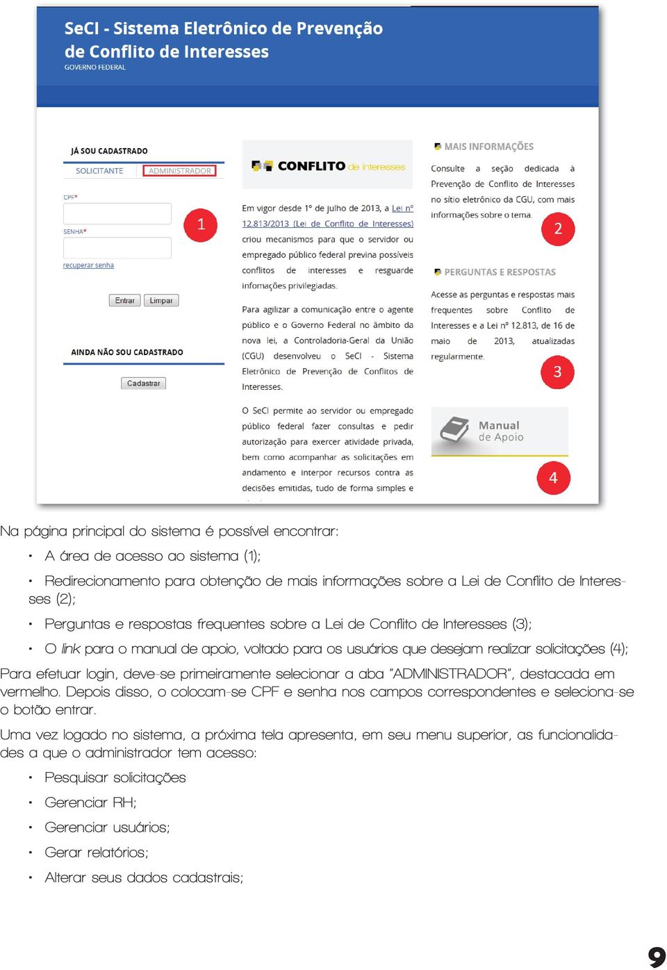 primeiramente selecionar a aba ADMINISTRADOR, destacada em vermelho. Depois disso, o colocam-se CPF e senha nos campos correspondentes e seleciona-se o botão entrar.