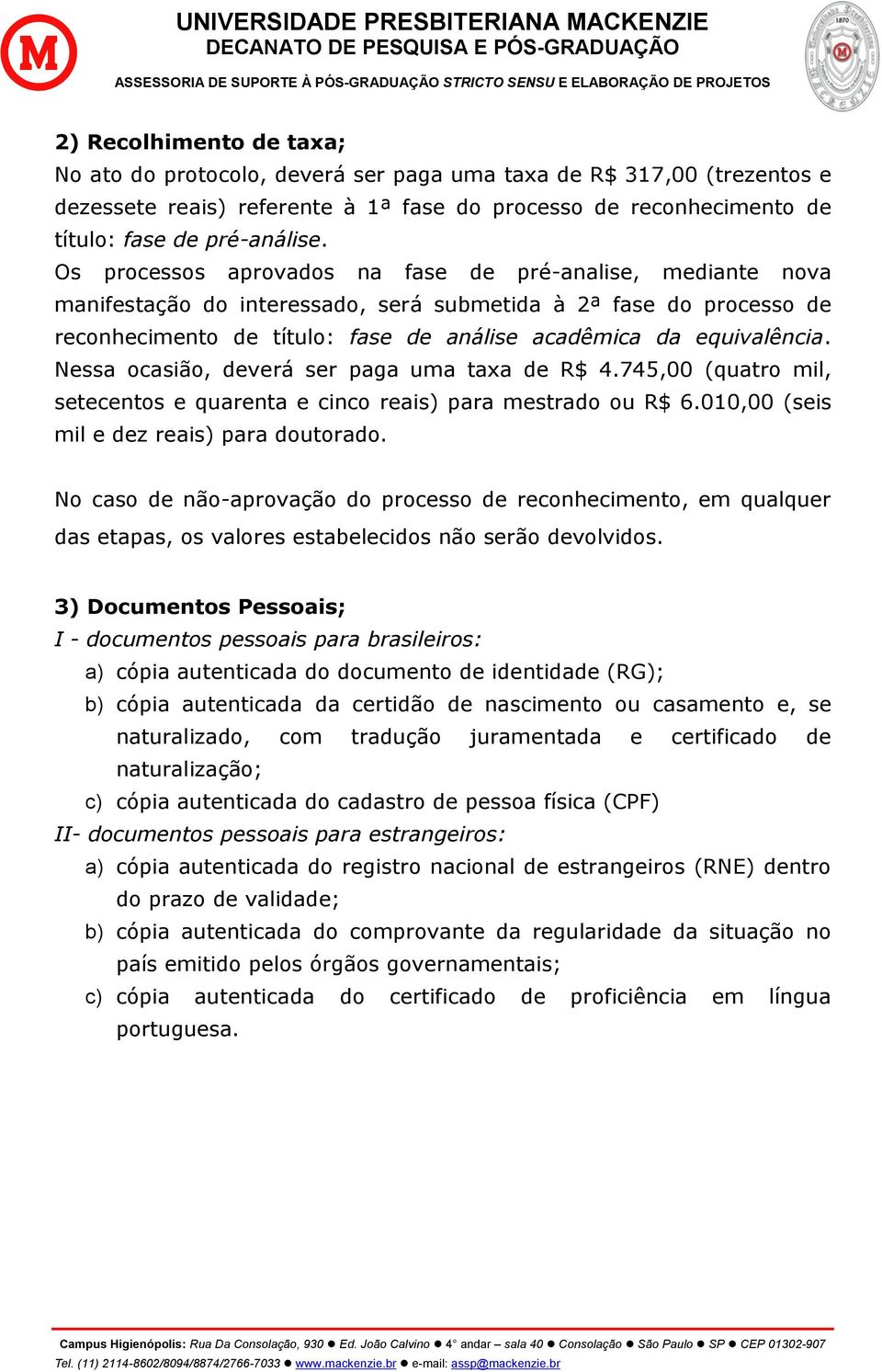 Nessa ocasião, deverá ser paga uma taxa de R$ 4.745,00 (quatro mil, setecentos e quarenta e cinco reais) para mestrado ou R$ 6.010,00 (seis mil e dez reais) para doutorado.